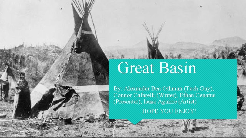 Great Basin By: Alexander Ben Othman (Tech Guy), Connor Cafarelli (Writer), Ethan Cenatus (Presenter),