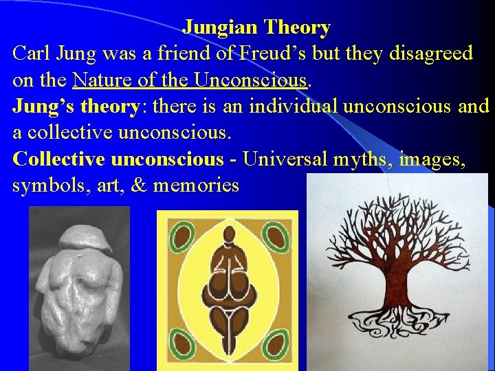 Jungian Theory Carl Jung was a friend of Freud’s but they disagreed on the