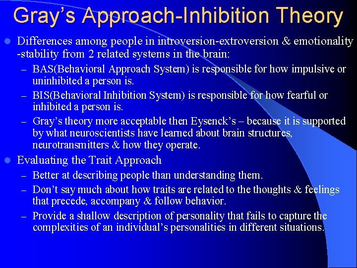 Gray’s Approach-Inhibition Theory l Differences among people in introversion-extroversion & emotionality -stability from 2