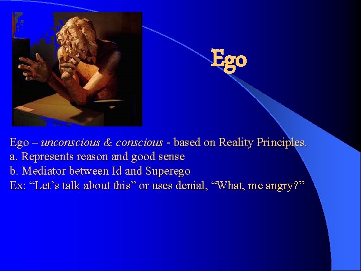 Ego – unconscious & conscious - based on Reality Principles. a. Represents reason and