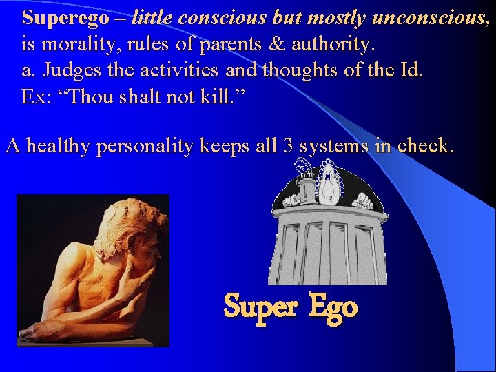 Superego – little conscious but mostly unconscious, is morality, rules of parents & authority.