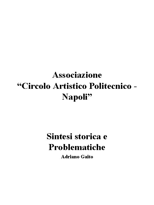 Associazione “Circolo Artistico Politecnico Napoli” Sintesi storica e Problematiche Adriano Gaito 