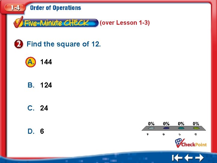 (over Lesson 1 -3) Find the square of 12. A. 144 B. 124 C.