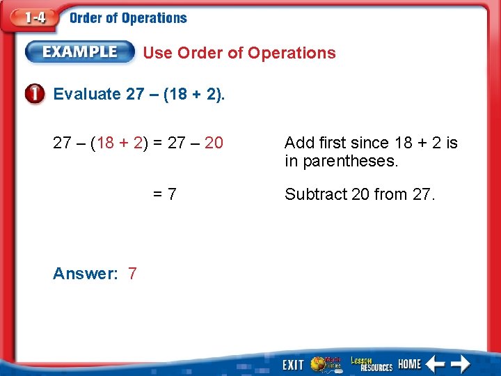Use Order of Operations Evaluate 27 – (18 + 2) = 27 – 20
