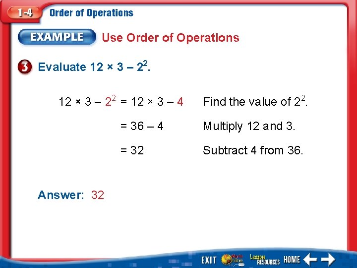 Use Order of Operations Evaluate 12 × 3 – 22 = 12 × 3