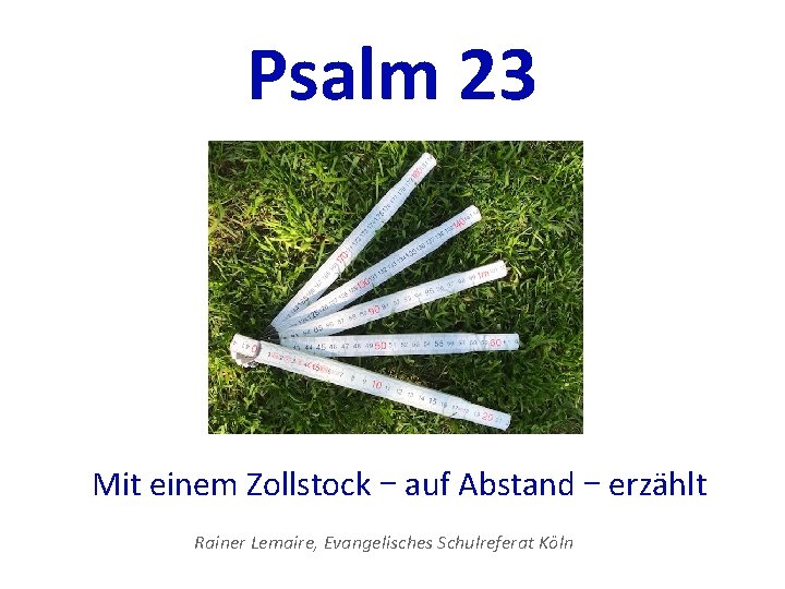 Psalm 23 Mit einem Zollstock – auf Abstand – erzählt Rainer Lemaire, Evangelisches Schulreferat