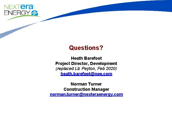 Questions? Heath Barefoot Project Director, Development (replaced Liz Peyton, Feb 2020) heath. barefoot@nee. com