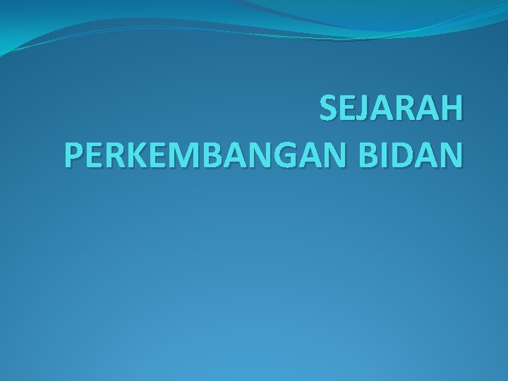 SEJARAH PERKEMBANGAN BIDAN 