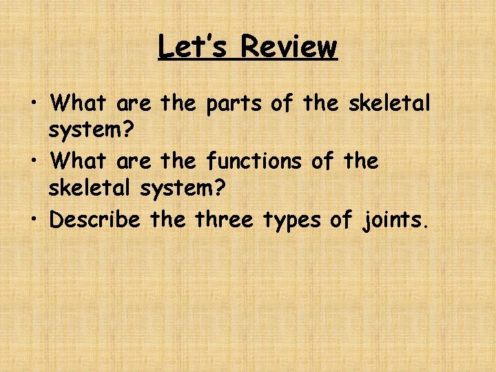 Let’s Review • What are the parts of the skeletal system? • What are