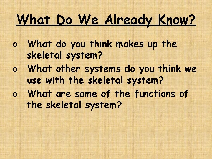 What Do We Already Know? o What do you think makes up the skeletal