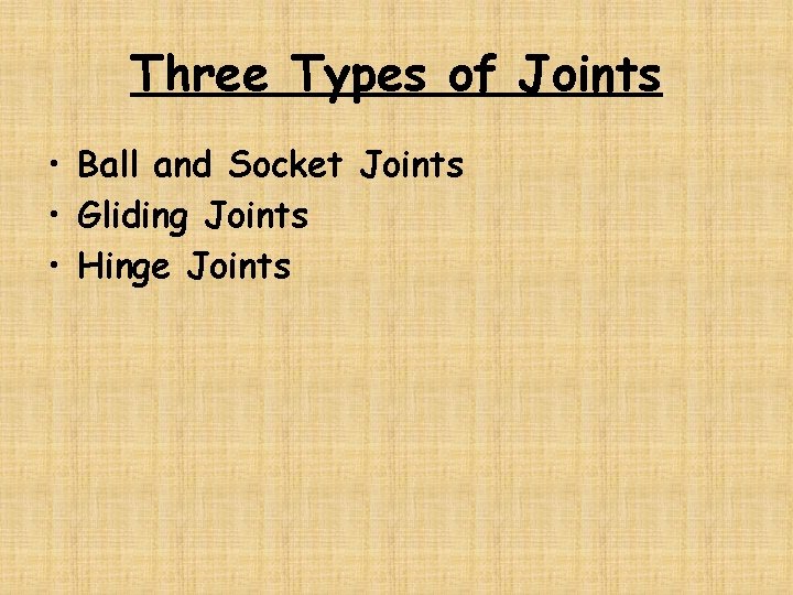 Three Types of Joints • Ball and Socket Joints • Gliding Joints • Hinge