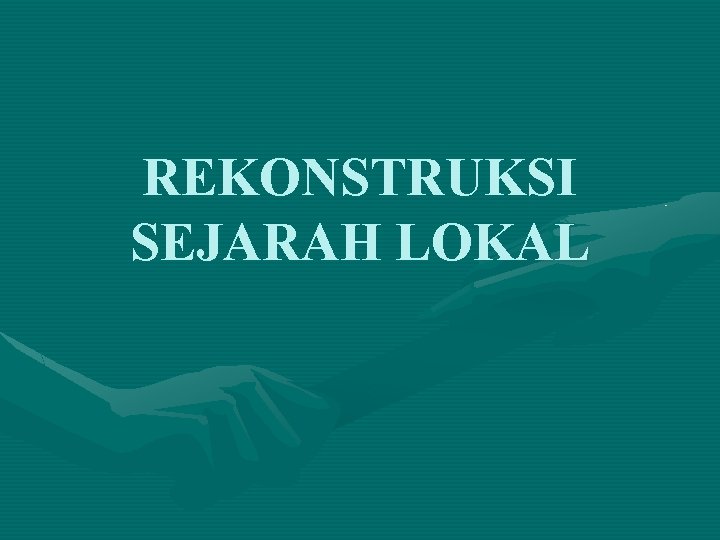 REKONSTRUKSI SEJARAH LOKAL 