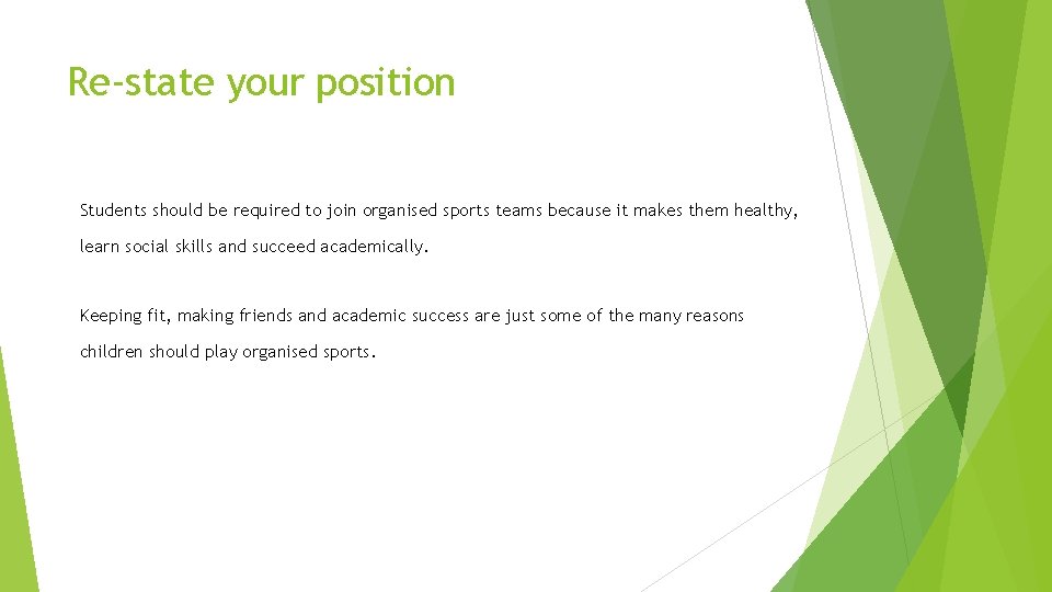 Re-state your position Students should be required to join organised sports teams because it