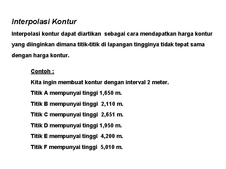 Interpolasi Kontur Interpolasi kontur dapat diartikan sebagai cara mendapatkan harga kontur yang diinginkan dimana