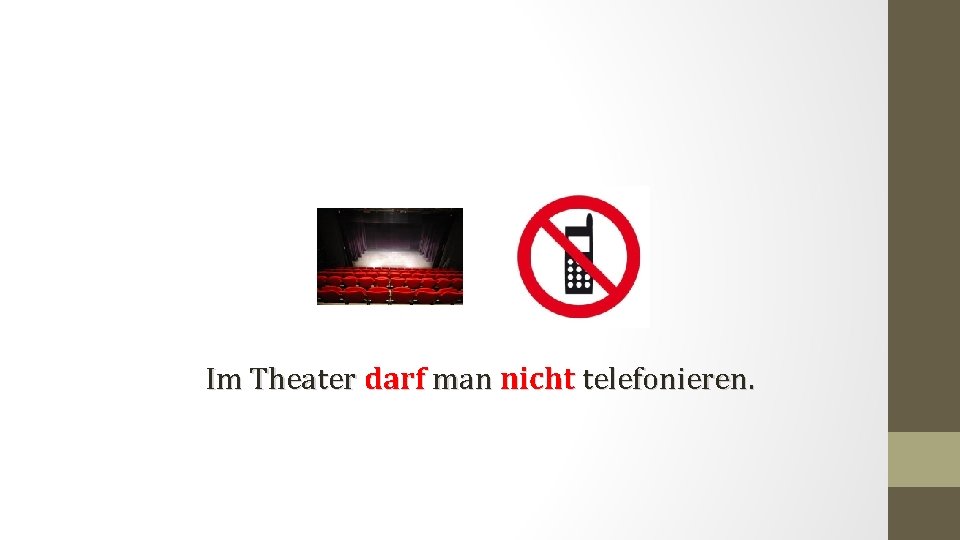 Im Theater darf man nicht telefonieren. 