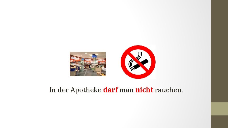 In der Apotheke darf man nicht rauchen. 