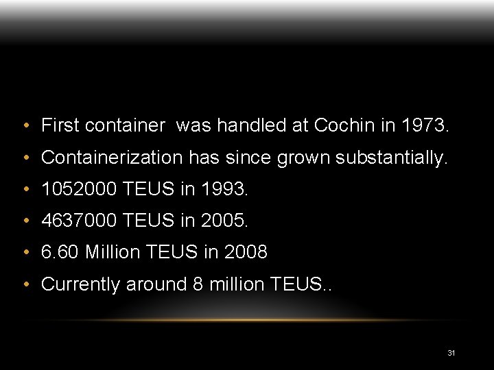  • First container was handled at Cochin in 1973. • Containerization has since