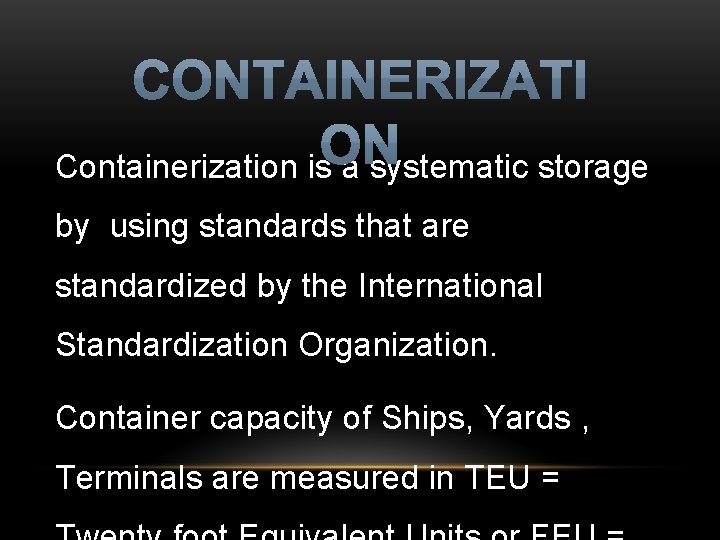 Containerization is a systematic storage by using standards that are standardized by the International