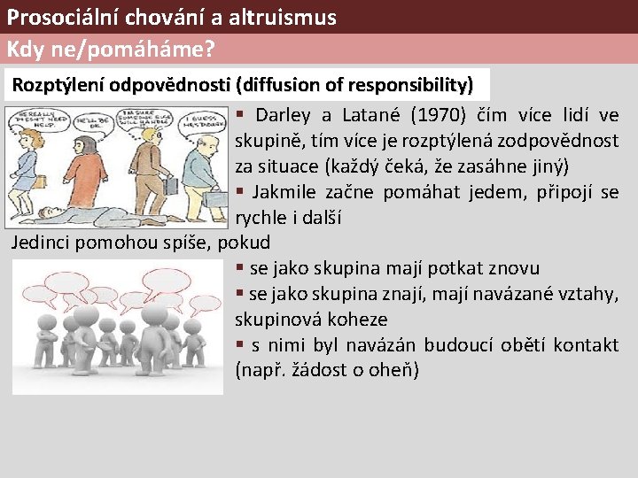 Prosociální chování a altruismus Kdy ne/pomáháme? Rozptýlení odpovědnosti (diffusion of responsibility) § Darley a