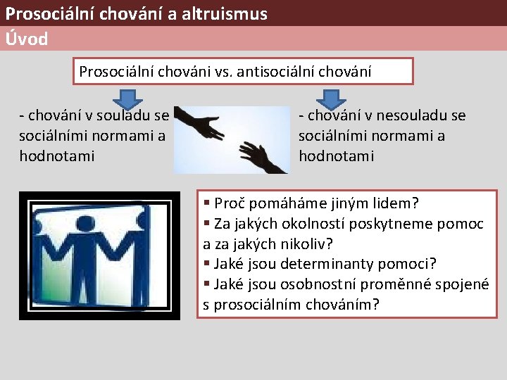 Prosociální chování a altruismus Úvod Prosociální chováni vs. antisociální chování - chování v souladu