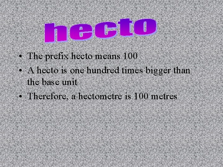  • The prefix hecto means 100 • A hecto is one hundred times