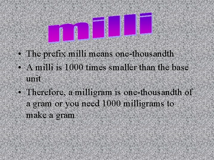  • The prefix milli means one-thousandth • A milli is 1000 times smaller