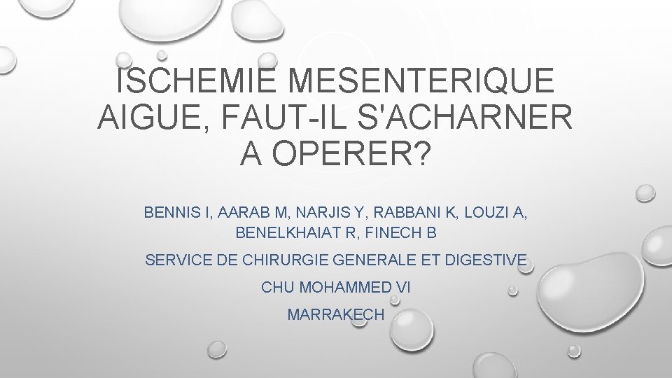 ISCHEMIE MESENTERIQUE AIGUE, FAUT-IL S'ACHARNER A OPERER? BENNIS I, AARAB M, NARJIS Y, RABBANI