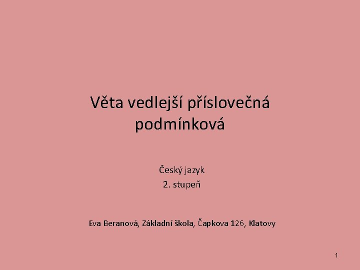 Věta vedlejší příslovečná podmínková Český jazyk 2. stupeň Eva Beranová, Základní škola, Čapkova 126,