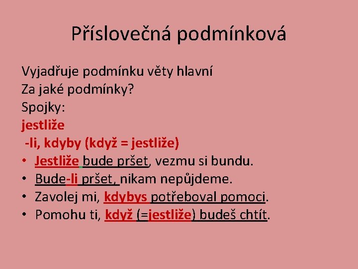 Příslovečná podmínková Vyjadřuje podmínku věty hlavní Za jaké podmínky? Spojky: jestliže -li, kdyby (když