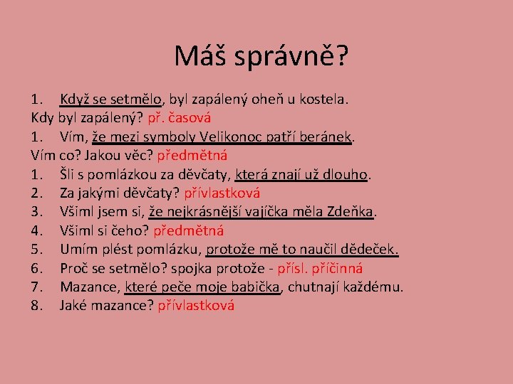 Máš správně? 1. Když se setmělo, byl zapálený oheň u kostela. Kdy byl zapálený?