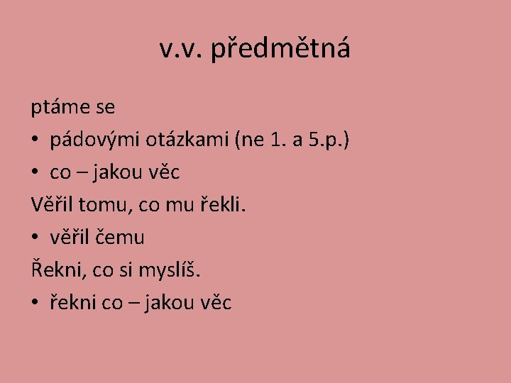 v. v. předmětná ptáme se • pádovými otázkami (ne 1. a 5. p. )