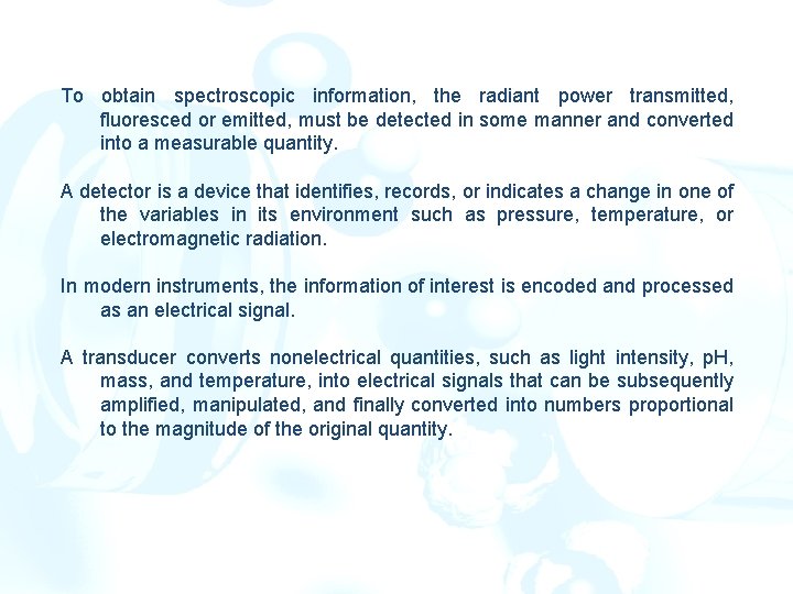 To obtain spectroscopic information, the radiant power transmitted, fluoresced or emitted, must be detected To obtain spectroscopic information, the radiant power transmitted, fluoresced or emitted, must be detected