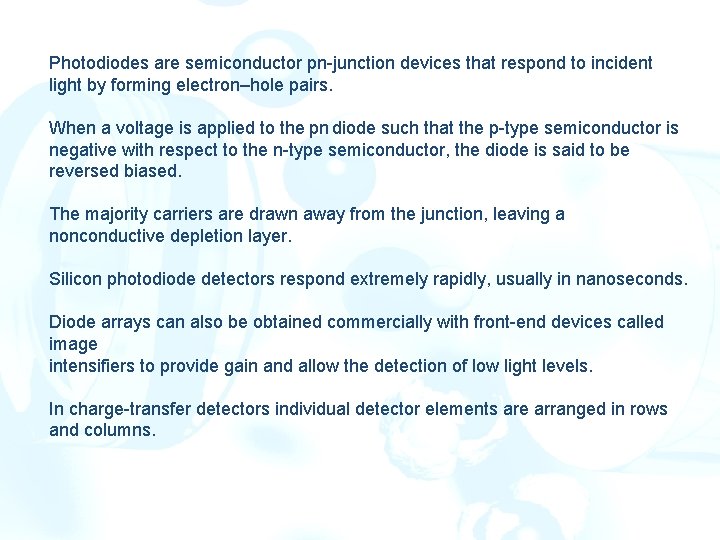 Photodiodes are semiconductor pn-junction devices that respond to incident light by forming electron–hole pairs. Photodiodes are semiconductor pn-junction devices that respond to incident light by forming electron–hole pairs.