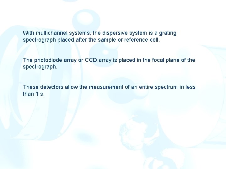 With multichannel systems, the dispersive system is a grating spectrograph placed after the sample With multichannel systems, the dispersive system is a grating spectrograph placed after the sample