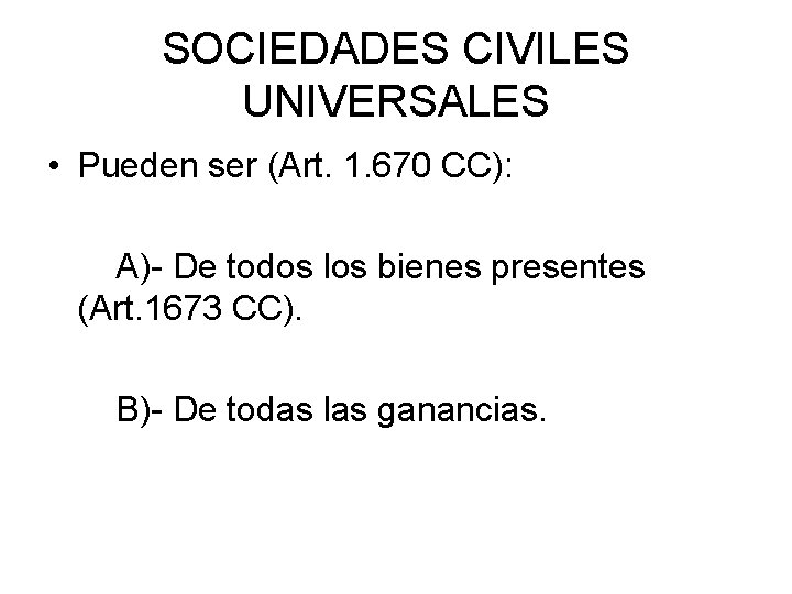 SOCIEDADES CIVILES UNIVERSALES • Pueden ser (Art. 1. 670 CC): A)- De todos los