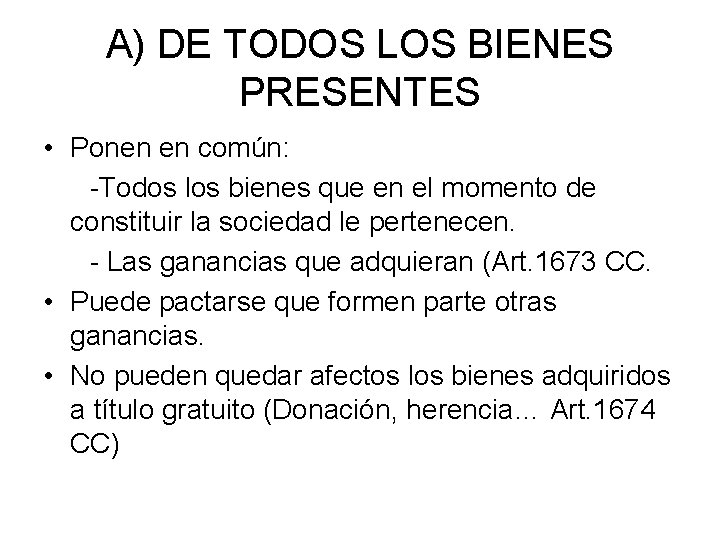 A) DE TODOS LOS BIENES PRESENTES • Ponen en común: -Todos los bienes que