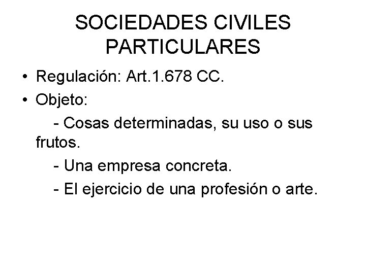 SOCIEDADES CIVILES PARTICULARES • Regulación: Art. 1. 678 CC. • Objeto: - Cosas determinadas,