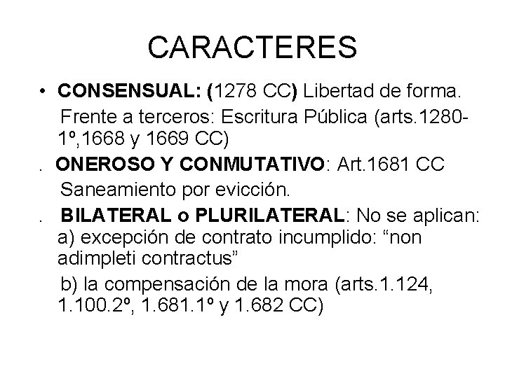 CARACTERES • CONSENSUAL: (1278 CC) Libertad de forma. Frente a terceros: Escritura Pública (arts.