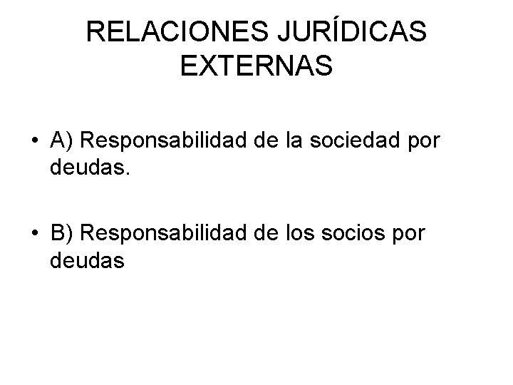 RELACIONES JURÍDICAS EXTERNAS • A) Responsabilidad de la sociedad por deudas. • B) Responsabilidad