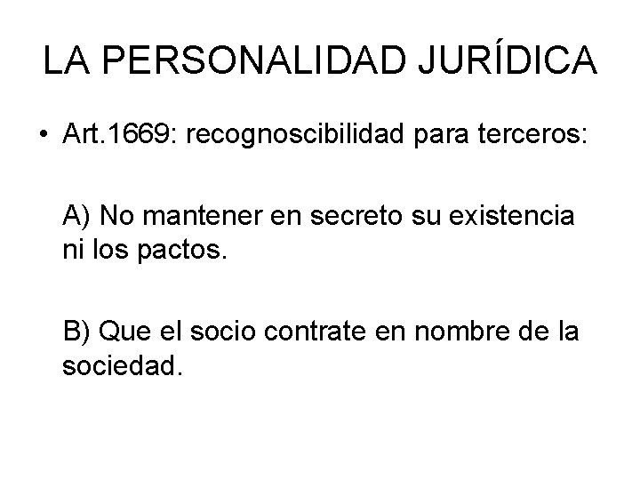 LA PERSONALIDAD JURÍDICA • Art. 1669: recognoscibilidad para terceros: A) No mantener en secreto