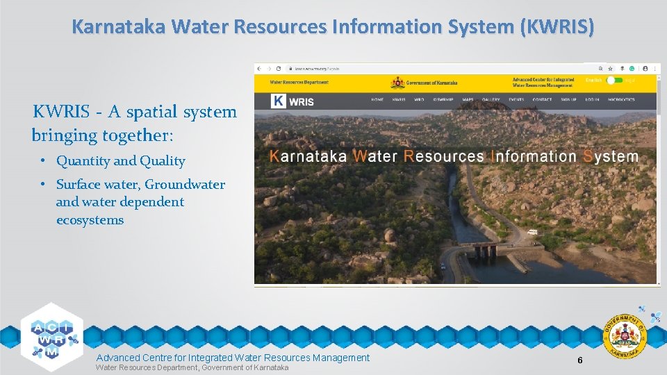 Karnataka Water Resources Information System (KWRIS) KWRIS - A spatial system bringing together: •