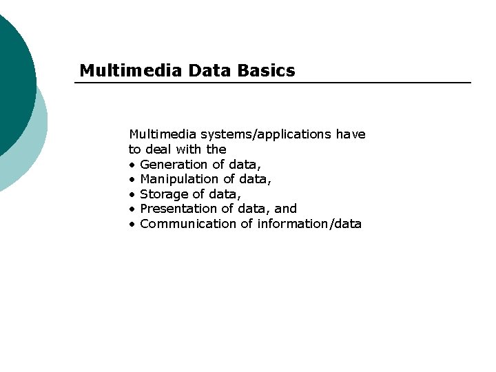 Multimedia Data Basics Multimedia systems/applications have to deal with the • Generation of data,
