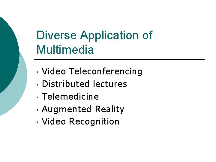 Diverse Application of Multimedia • • • Video Teleconferencing Distributed lectures Telemedicine Augmented Reality