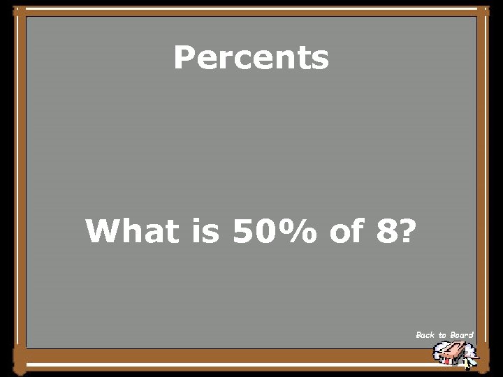 Percents What is 50% of 8? Back to Board 