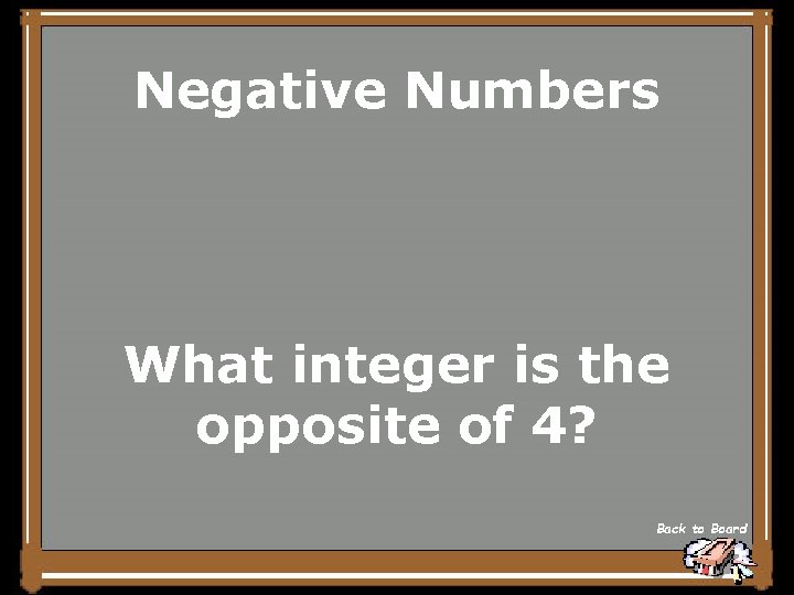 Negative Numbers What integer is the opposite of 4? Back to Board 