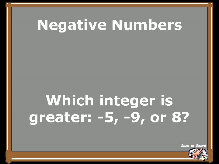 Negative Numbers Which integer is greater: -5, -9, or 8? Back to Board 