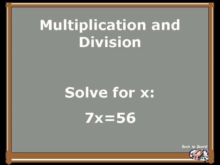 Multiplication and Division Solve for x: 7 x=56 Back to Board 