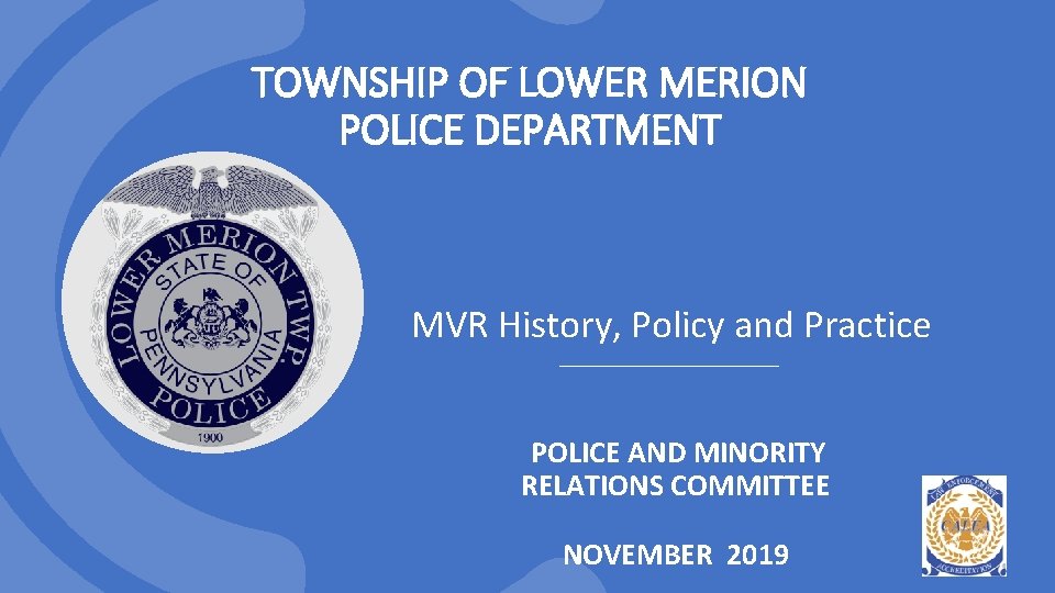 TOWNSHIP OF LOWER MERION POLICE DEPARTMENT MVR History, Policy and Practice POLICE AND MINORITY