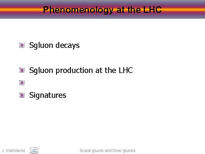 Phenomenology at the LHC Sgluon decays Sgluon production at the LHC Signatures J. Kalinowski