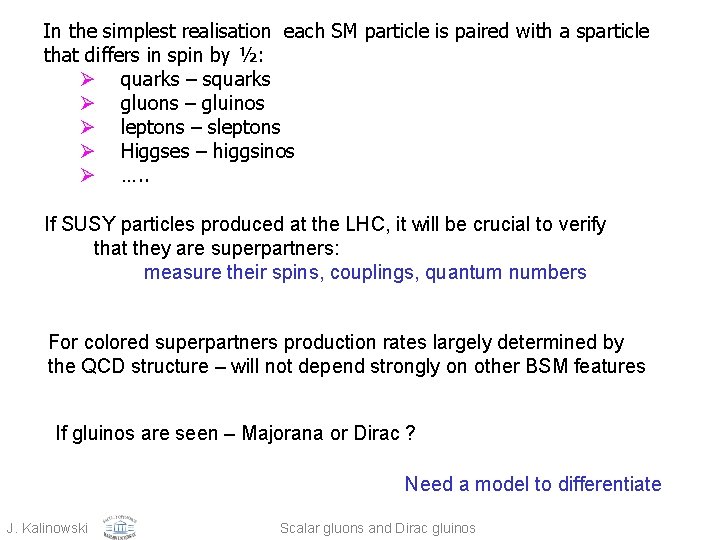 In the simplest realisation each SM particle is paired with a sparticle that differs